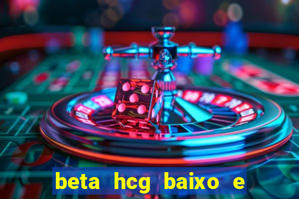 beta hcg baixo e gravidez evoluiu